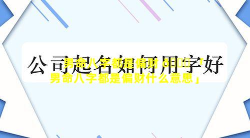 男命八字都是偏财 🍀 「男命八字都是偏财什么意思」